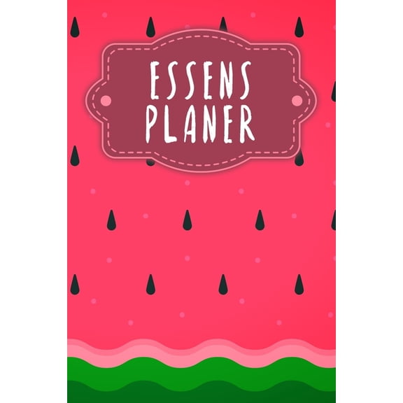 Essensplaner: Praktische wchentliche bersicht von deinen Mahlzeiten (Frhstck Mittag Abendessen Snack) mit Einkaufsliste - Motiv: Wassermelone (Paperback)