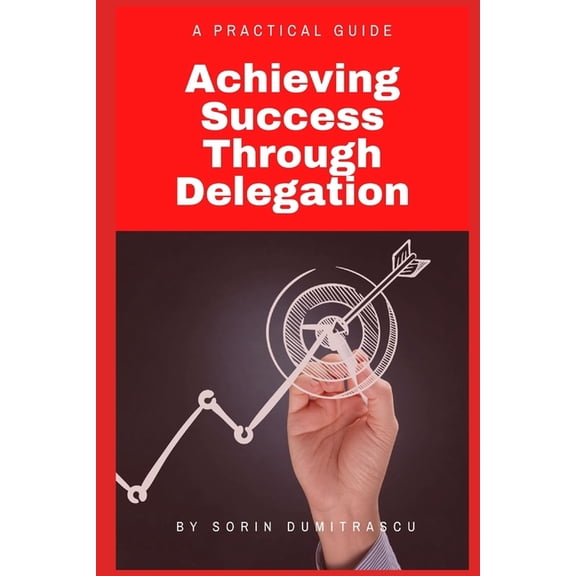 Achieving Success Through Delegation: A Practical Guide