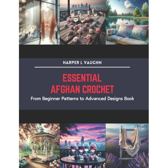 Essential Afghan Crochet: From Beginner Patterns to Advanced Designs Book (Paperback)