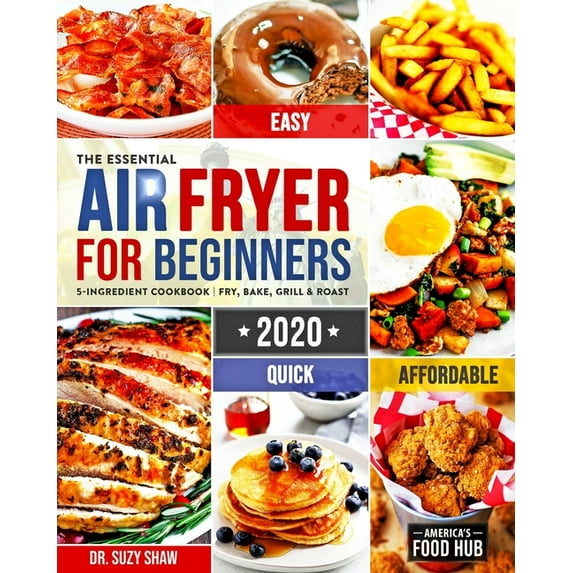 The Essential Air Fryer Cookbook for Beginners #2020: 5-Ingredient Affordable, Quick & Easy Budget Friendly Recipes - Fr