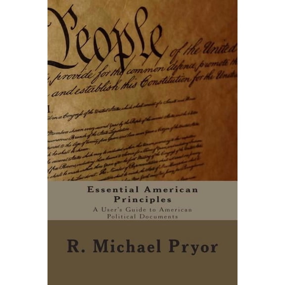 Essential American Principles: A User's Guide to American Political Documents, (Paperback)