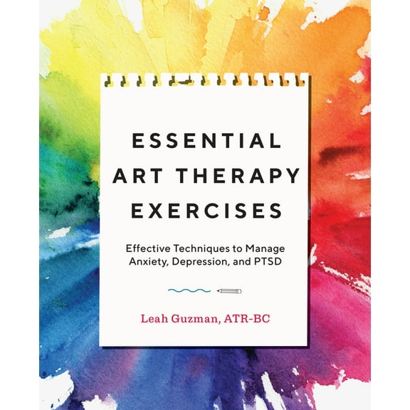 Essential Art Therapy Exercises : Effective Techniques to Manage Anxiety, Depression, and PTSD (Paperback)