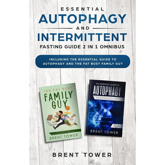 Essential Autophagy and Intermittent Fasting Guide 2 in 1 Omnibus: Including The Essential Guide To Autophagy and the Fat Busy Family Guy (Paperback)