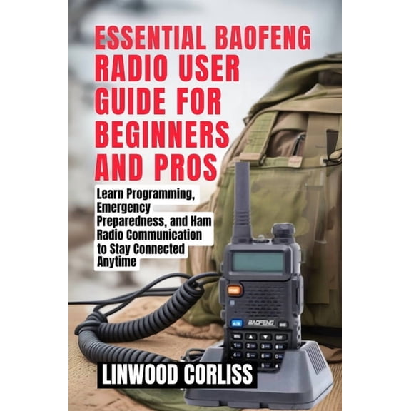 Essential Baofeng Radio User Guide for Beginners and Pros: Learn Programming, Emergency Preparedness, and Ham Radio Comm, (Paperback)
