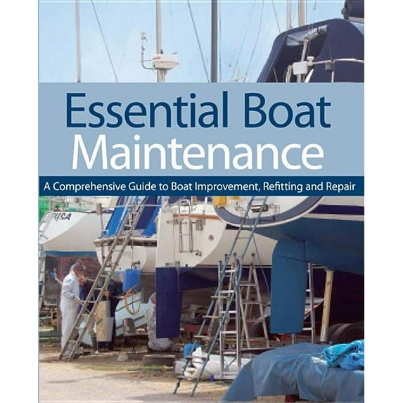 Essential Boat Maintenance : A Comprehensive Guide to Boat Improvement, Refitting and Repair (Hardcover)