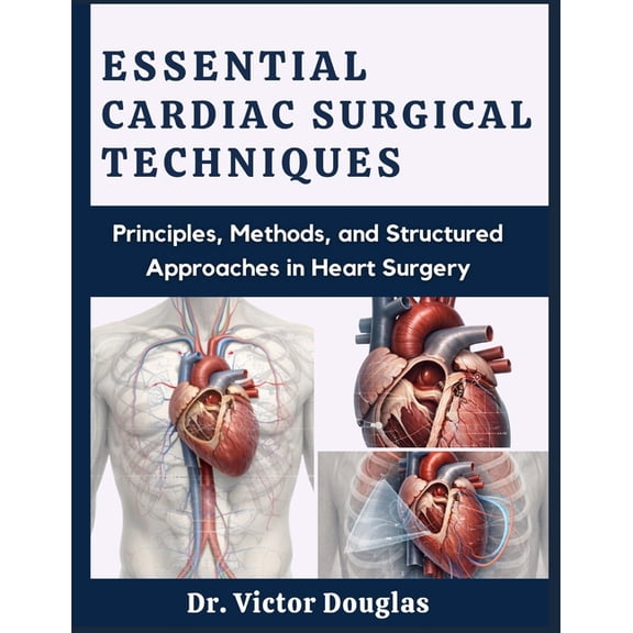 Essential Cardiac Surgical Techniques: Principles, Methods, and Structured Approaches in Heart Surgery, (Paperback)