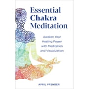 Essential Chakra Meditation Awaken Your Healing Power with Meditation and Visualization, Paperback