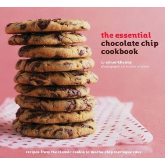 Pre-Owned The Essential Chocolate Chip Cookbook: Recipes from the Classic Cookie to Mocha Chip Meringue Cake (Paperback) 0811858049 9780811858045