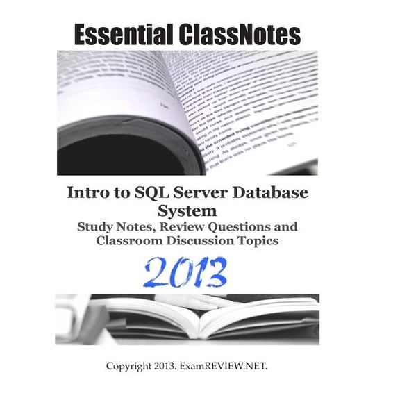 Essential Classnotes Intro to SQL Server Database System Study Notes, Review Questions and Classroom Discussion Topics 2013