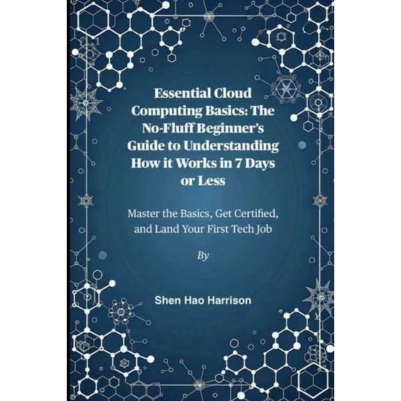 Essential Cloud Computing Basics: The No-Fluff Beginner's Guide to Understanding How it Works in 7 Days or Less: Ma, (Paperback)