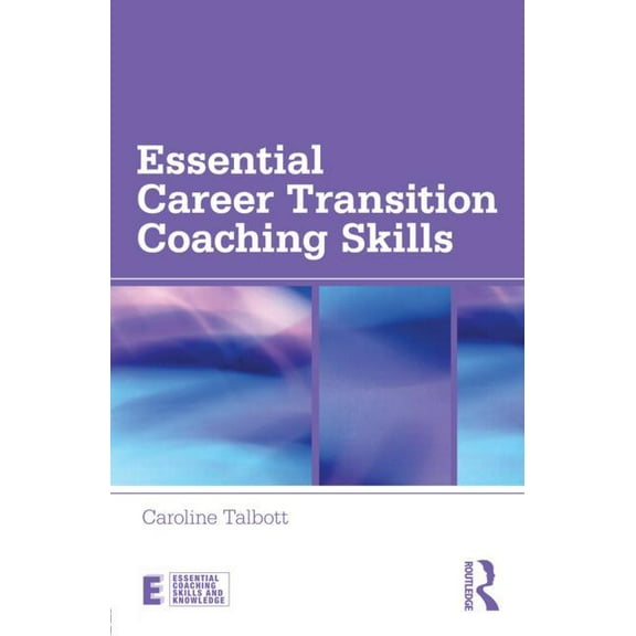 Essential Coaching Skills and Knowledge Essential Career Transition Coaching Skills, (Paperback)