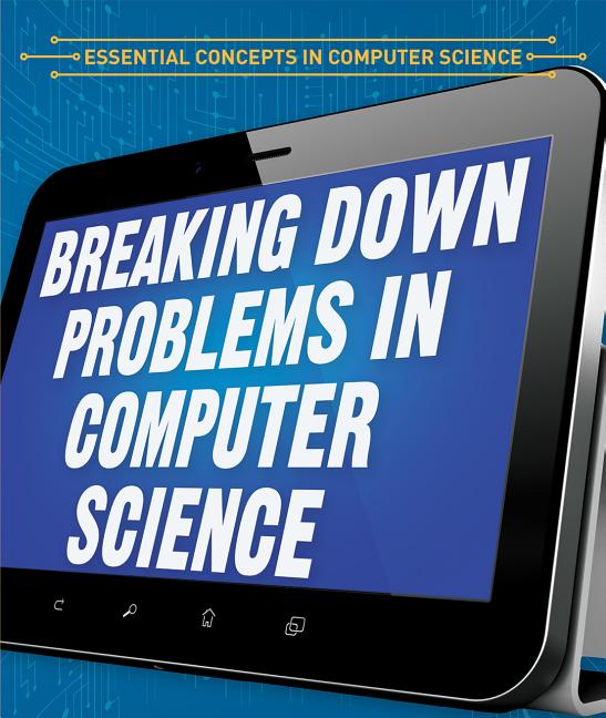 Essential Concepts in Computer Science: Breaking Down Problems in ...