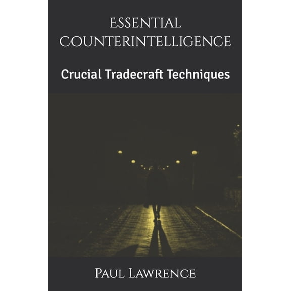 Essential Counterintelligence: Crucial Tradecraft Techniques (Paperback) by Paul Lawrence