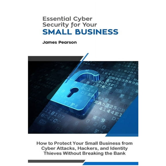 Essential Cyber Security for Your Small Business: How to Protect Your Small Business from Cyber Attacks, Hackers, and Id, (Paperback)