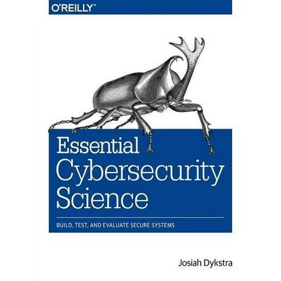 Essential Cybersecurity Science: Build, Test, and Evaluate Secure Systems (Paperback)
