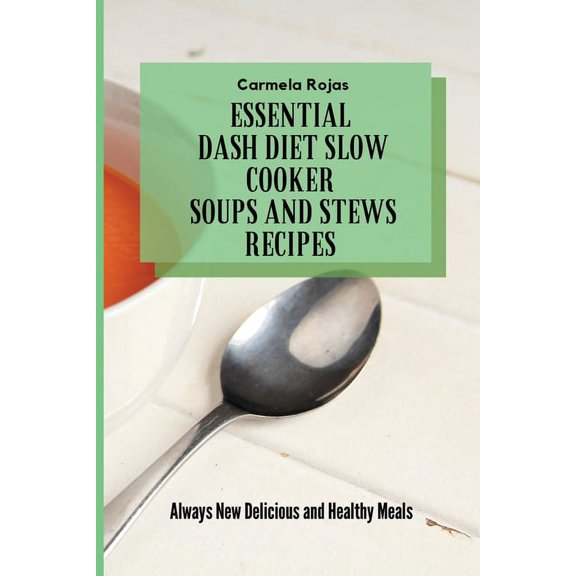 Essential Dash Diet Slow Cooker Soups and Stews Recipes: Always New Delicious and Healthy Meals, (Paperback)