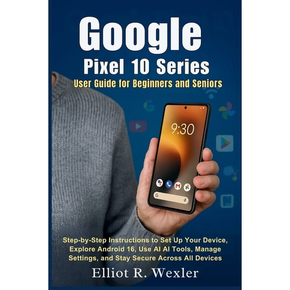 Essential Device Guides for Seniors and Google Pixel 10 Series User Guide for Beginners and Seniors: Step-by-Step Instructions to Set Up Your Device, Explore An, (Paperback)