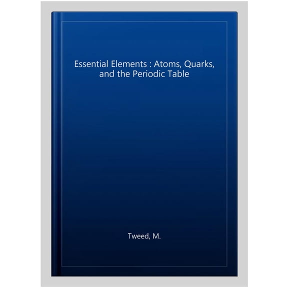 Essential Elements : Atoms, Quarks, and the Periodic Table