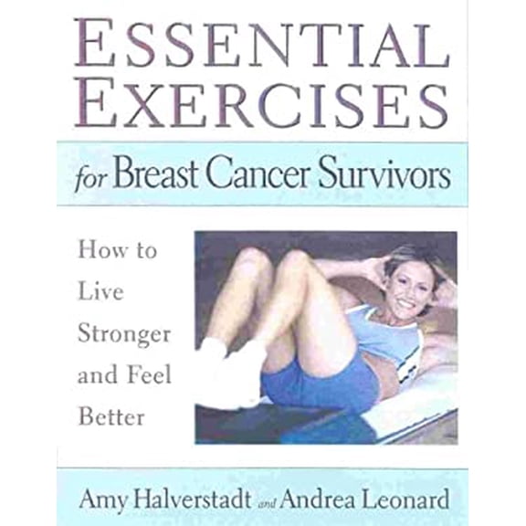Pre-Owned Essential Exercises for Breast Cancer Survivors: How to Live Stronger and Feel Better (Hardcover) by Amy Halverstadt, Andrea Leonard, Peggy Fleming