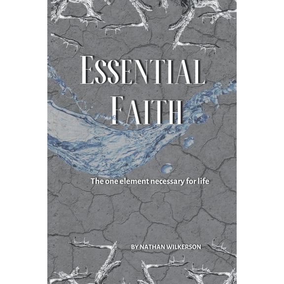 Essential Faith: The one element necessary for life, (Paperback)