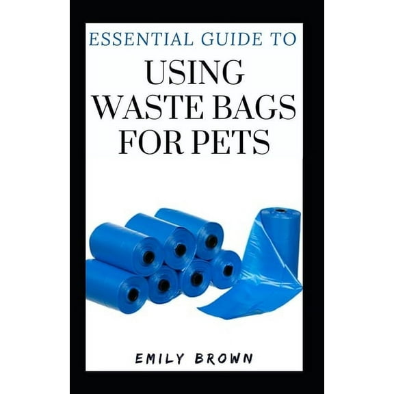 Essential Guide To Using Waste Bags For Pets (Paperback)
