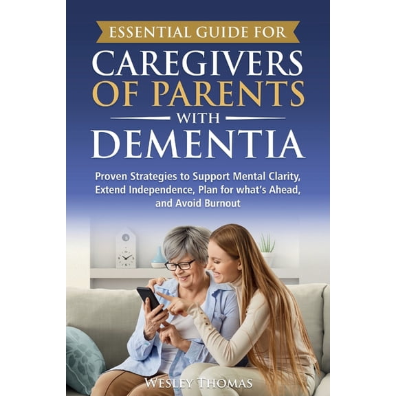 Essential Guide for Caregivers of Parents with Dementia: Proven Strategies to Support Mental Clarity, Extend Independenc, (Paperback)