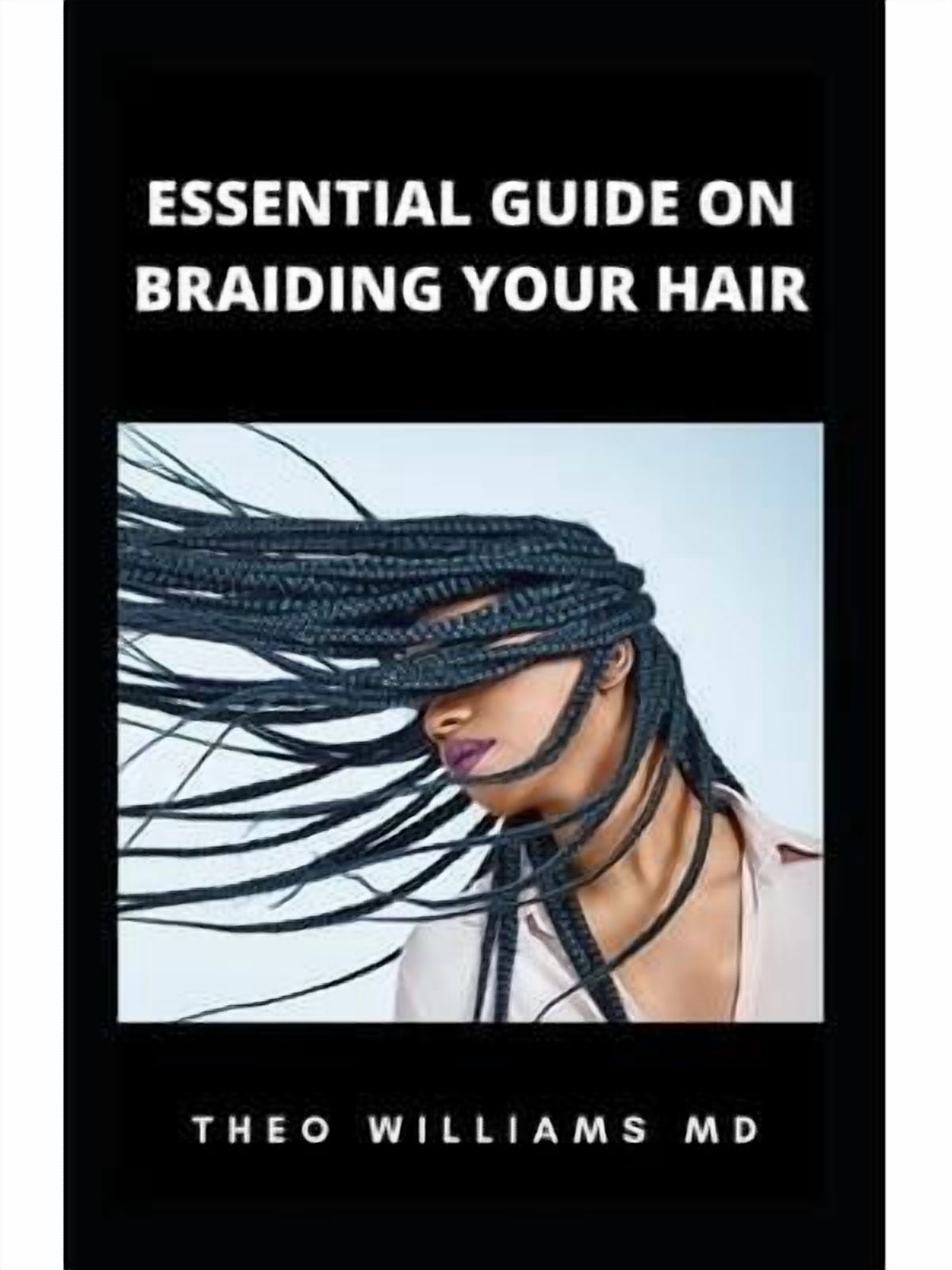 Essential Guide on Braiding Your Hair: The Complete Guide On How To ...