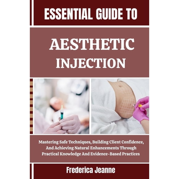 Essential Guide to Aesthetic Injection: Mastering Safe Techniques, Building Client Confidence, And Achieving Natural Enh, (Paperback)