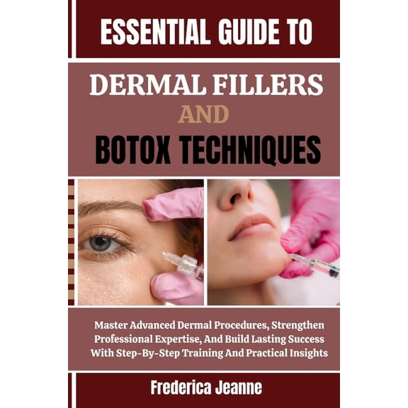 Essential Guide to Dermal Fillers and Botox Techniques: Master Advanced Dermal Procedures, Strengthen Professional Exper, (Paperback)
