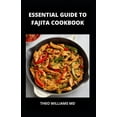 thumbnail image 1 of Essential Guide to Fajita Cookbook: The Ultimate Guide To Making Delicious And Nutritional Fajita Recipes From The Start (Paperback), 1 of 1