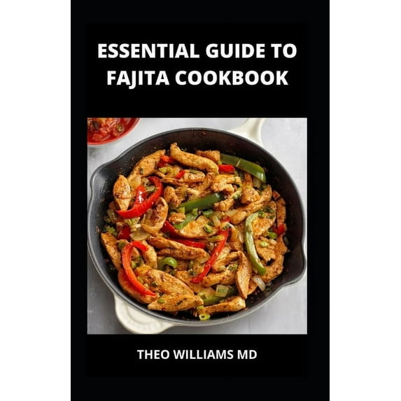 Essential Guide to Fajita Cookbook: The Ultimate Guide To Making Delicious And Nutritional Fajita Recipes From The Start (Paperback)