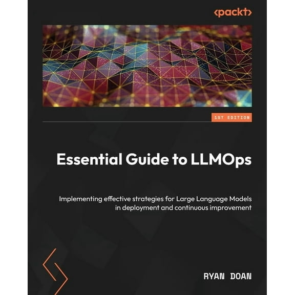 Essential Guide to LLMOps: Implementing effective strategies for Large Language Models in deployment and continuous impr, (Paperback)
