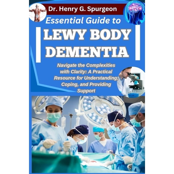 Essential Guide to Lewy Body Dementia: Navigate the Complexities with Clarity: A Practical Resource for Understanding, C, (Paperback)