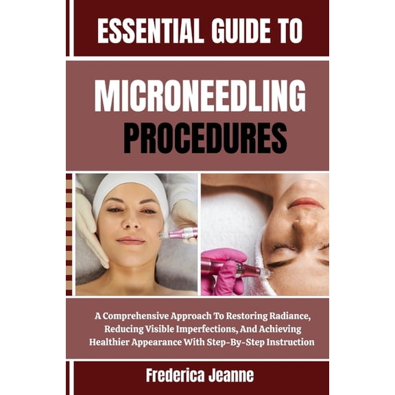 Essential Guide to Microneedling Procedures: A Comprehensive Approach To Restoring Radiance, Reducing Visible Imperfecti, (Paperback)