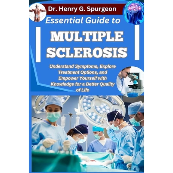 Essential Guide to Multiple Sclerosis: Understand Symptoms, Explore Treatment Options, and Empower Yourself with Knowled, (Paperback)