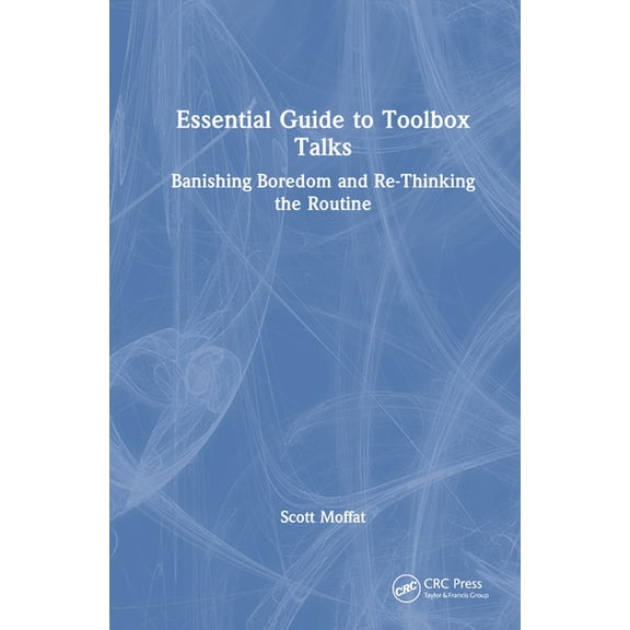 Essential Guide to Toolbox Talks: Banishing Boredom and Re-Thinking the Routine, (Hardcover)