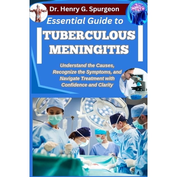 Essential Guide to Tuberculous Meningitis: Understand the Causes, Recognize the Symptoms, and Navigate Treatment with Co, (Paperback)