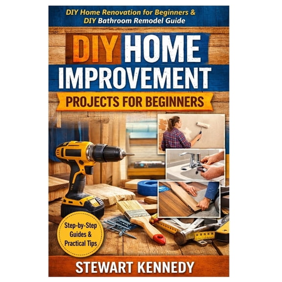 Essential Guides to Crafts and Hobbies: DIY Home Improvement Projects for Beginners: DIY home renovation for beginners & DIY bathroom remodel guide, Book 8, (Paperback)