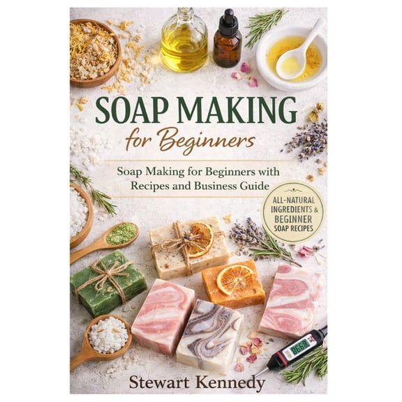 Essential Guides to Crafts and Hobbies: Soap Making for Beginners: Soap Making for Beginners with Recipes and Business Guide, Book 39, (Paperback)