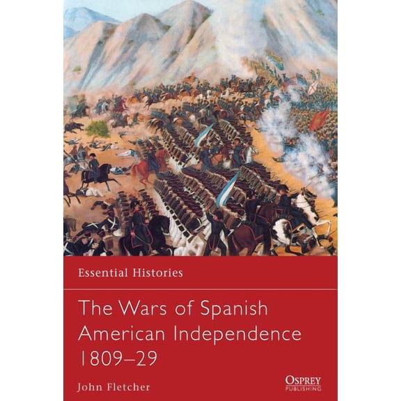 Essential Histories: The Wars of Spanish American Independence 1809–29 (Paperback)