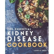 Essential Kidney Disease Cookbook: 130 Delicious, Kidney-Friendly Meals To Manage Your Kidney Disease (CKD) -- Lasselle Press