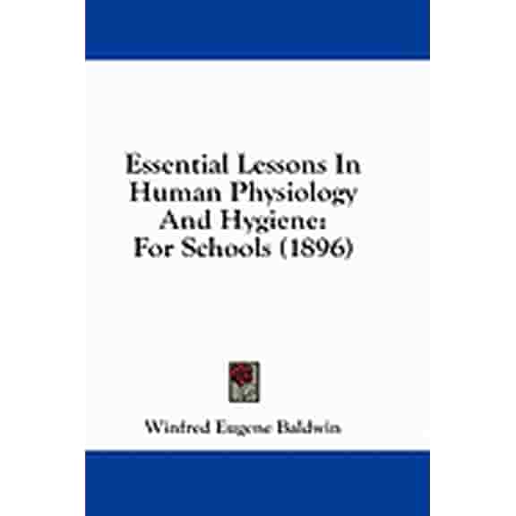Essential Lessons In Human Physiology And Hygiene : For Schools (1896) (Paperback)