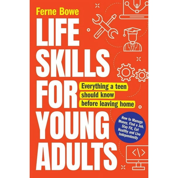 Essential Life Skills Life Skills for Young Adults: How to Manage Money, Find a Job, Stay Fit, Eat Healthy and Live Independently. Everything , (Paperback)