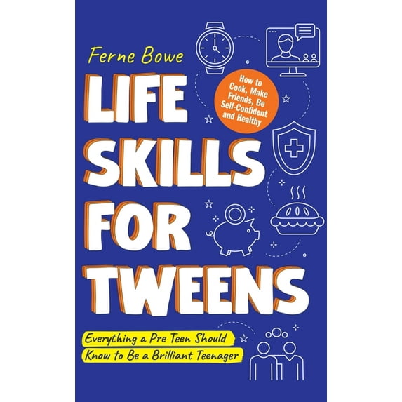 Essential Life Skills for Teens Life Skills for Tweens: How to Cook, Make Friends, Be Self Confident and Healthy. Everything a Pre Teen Should Know to B, (Hardcover)