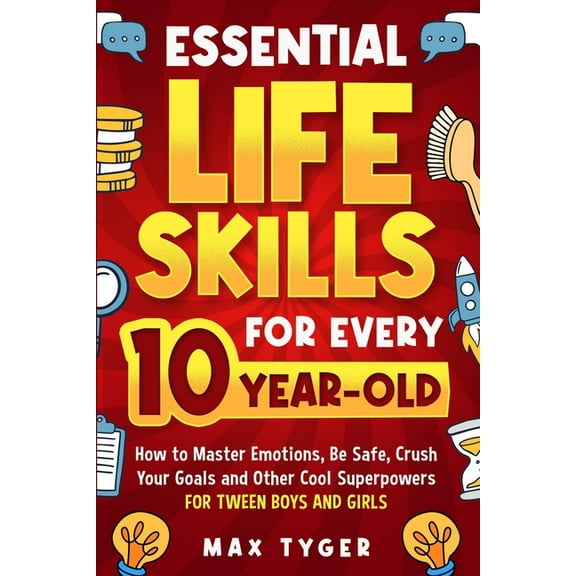 Essential Life Skills for Every 10-Year-Old: How to Master Emotions, Be Safe, Crush Your Goals and Other Cool Superpower, (Paperback)