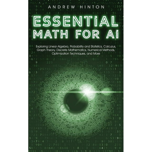 AI Fundamentals Essential Math for AI: Exploring Linear Algebra, Probability and Statistics, Calculus, Graph Theory, Discrete Mathematic, (Hardcover)