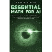 AI Fundamentals Essential Math for AI Exploring Linear Algebra, Probability and Statistics, Calculus, Graph Theory, Discrete Mathematic, Hardcover