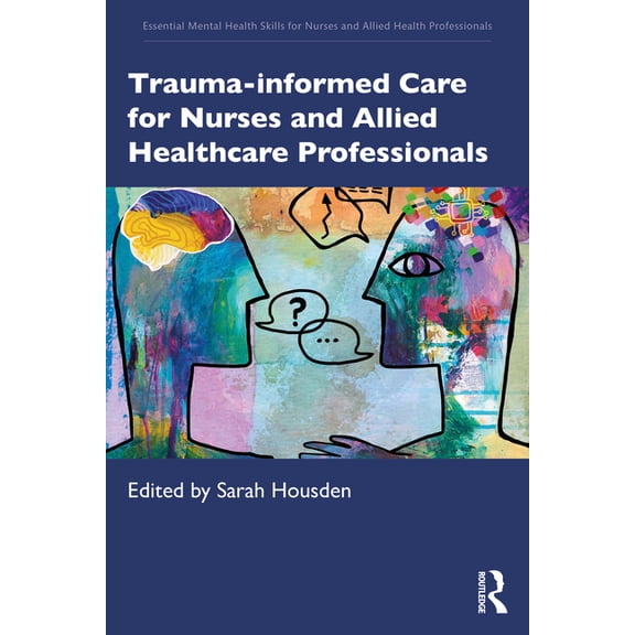Essential Mental Health Skills for Nurse Trauma-Informed Care for Nurses and Allied Healthcare Professionals, (Paperback)