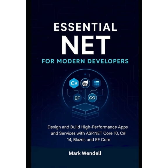 Essential NET for Modern Developers: Design and Build High-Performance Apps and Services with ASP.NET Core 10, C# 14, Bl, (Paperback)