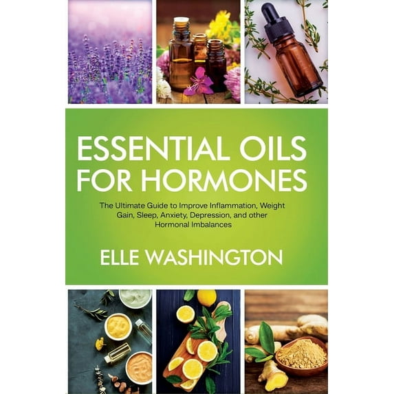 Essential Oils for Hormone: The Ultimate Beginners Guide to Improve Inflammation, Weight Gain, Sleep, Anxiety, Depressio, (Paperback)